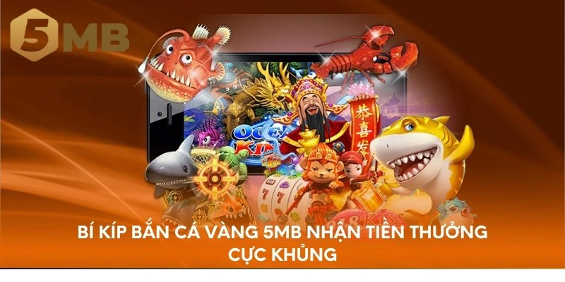 Bí kíp bắn cá vàng 5MB chinh phục phần thưởng cực khủng
