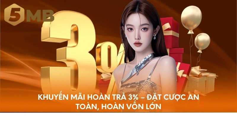Khuyến Mãi Hoàn Trả 3% – Yên Tâm Đặt Cược, Hoàn Vốn Cao