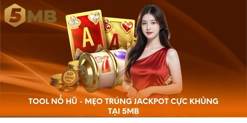 Tool nổ hũ – Bí quyết trúng Jackpot cực khủng tại 5MB