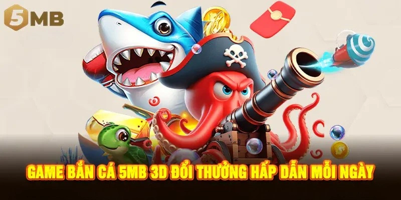 Game bắn cá 5MB 3D đổi thưởng hấp dẫn mỗi ngày