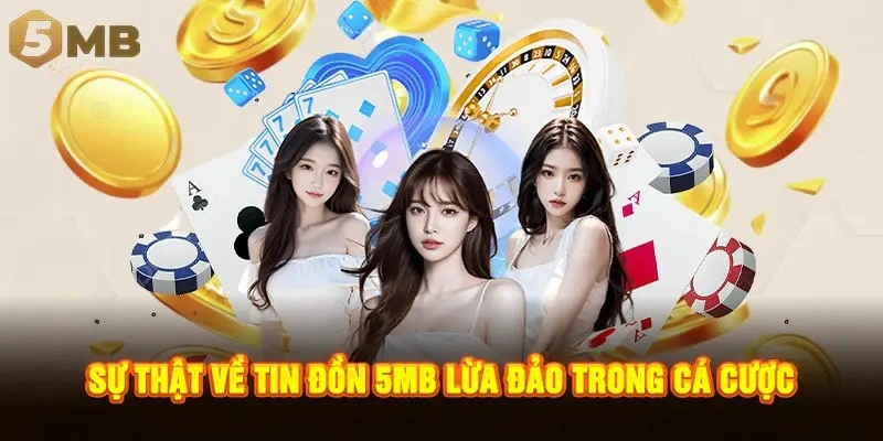 Sự thật về tin đồn 5MB lừa đảo trong cá cược